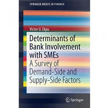 Determinants of Bank Involvement with SMEs: A Survey of Demand-Side and Supply-Side Factors (SpringerBriefs in Finance)