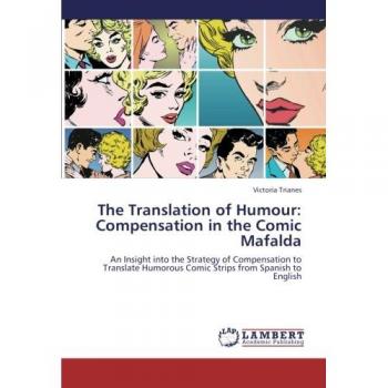 The Translation of Humour: Compensation in the Comic Mafalda: An Insight into the Strategy of Compensation to Translate Humorous Comic Strips from Spanish to English