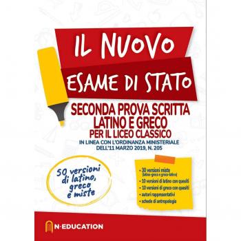 Il nuovo esame di Stato. Seconda prova scritta latino e greco per il liceo Classico. In linea con l'ordinanza ministeriale dell'11 marzo 2019, n. 205