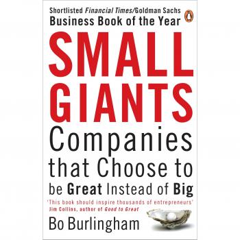 Bo Burlingham Small Giants: Companies That Choose To Be Great Instead Of Big