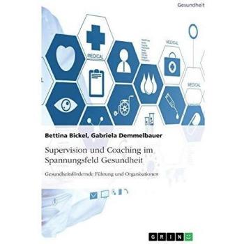 Supervision und Coaching im Spannungsfeld Gesundheit. Gesundheitsfördernde Führung und Organisationen