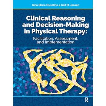Clinical Reasoning and Decision Making in Physical Therapy: Facilitation, Assessment, and Implementation