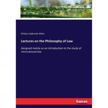 Lectures on the Philosophy of Law: designed mainly as an introduction to the study of international law