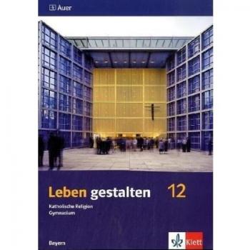 Leben gestalten 12. Ausgabe Bayern: Schülerbuch Klasse 12