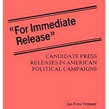 For Immediate Release: Candidate Press Releases in American Political Campaigns (Contributions in Political Science)