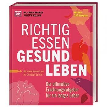 Brewer, Dr Sarah Richtig Essen, Gesund Leben: Der Ultimative Ernährungsratgeber Für Ein Langes Leben. Mit Über 100 Rezepten. Mit Einem Vorwort Von Dr. Christoph Specht