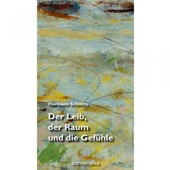 Hermann Schmitz Der Leib, Der Raum Und Die Gefühle
