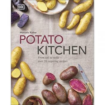 Potato Kitchen : From Soil to Table – Over 70 Inspiring Recipes