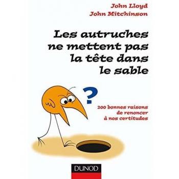 Les autruches ne mettent pas la tête dans le sable : 200 bonnes raisons de renoncer à nos certitudes