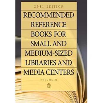 Recommended Reference Books for Small and Medium-Sized Libraries and Media Centers: 2011 Edition, Volume 31