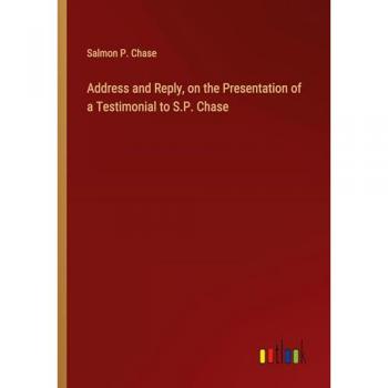 Address and Reply on the Presentation of a Testimonial to S.P. Chase