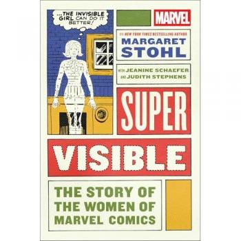 Super Visible : The Story of the Women of Marvel Comics, by Margaret Stohl