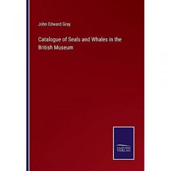 Gray, John Edward: Catalogue of Seals and Whales in the British Museum