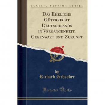 Das Eheliche Güterrecht Deutschlands in Vergangenheit, Gegenwart und Zukunft