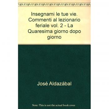 Insegnami le tue vie. Commenti al lezionario feriale. Vol. 2: La Quaresima giorno dopo giorno.