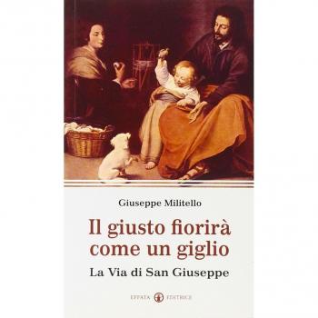 Il giusto fiorirà come un giglio. La via di san Giuseppe