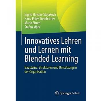 Innovatives Lehren und Lernen mit Blended Learning: Bausteine, Strukturen und Umsetzung in der Organisation