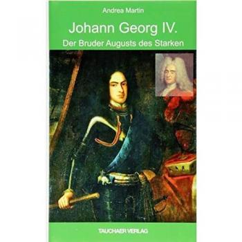 Johann Georg IV.: Der Bruder Augusts des Starken