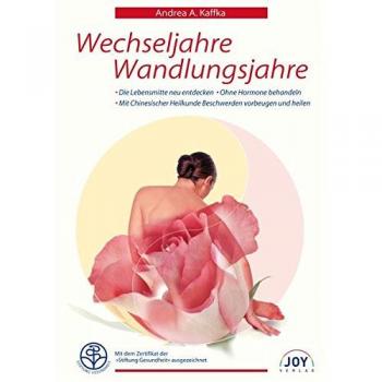 Wechseljahre - Wandlungsjahre: Entdecken und stärken sie ihre weiblichen Lebenskräfte mit Chinesischer Heilkunde
