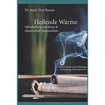 Heilende Wärme: Selbstheilung mit Moxa & chinesischer Hausmedizin