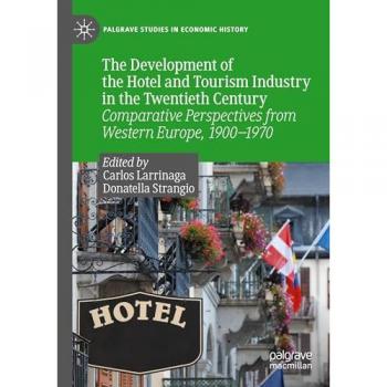 The Development of the Hotel and Tourism Industry in the Twentieth Century: Comparative Perspectives from Western Europe, 1900–1970 (Palgrave Studies in Economic History)