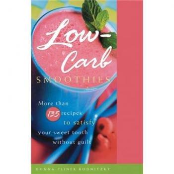Low-Carb Smoothies: More Than 135 Recipes to Satisfy Your Sweet Tooth Without Guilt