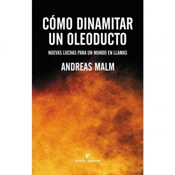 Cómo dinamitar un oleoducto: Nuevas luchas para un mundo en llamas (Tapa blanda).