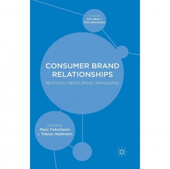 Consumer Brand Relationships: Meaning, Measuring, Managing