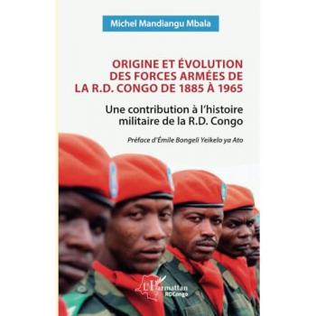 Origine et évolution des forces armées de la R.D. Congo de 1885 à 1965 : Une contribution à l'histoire militaire de la R.D. Congo