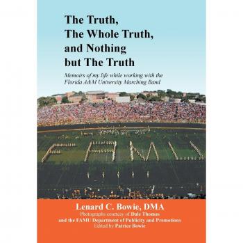 THE TRUTH, THE WHOLE TRUTH, AND NOTHING BUT THE TRUTH: Memoirs of my life while working with the Florida A&M University Marching Band