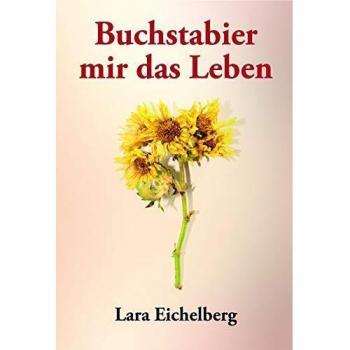 Lara Eichelberg Buchstabier Mir Das Leben: Eichelberg Lara