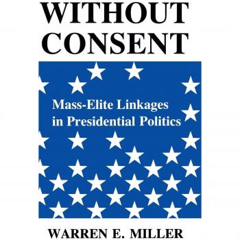 Without Consent: Mass-Elite Linkages in Presidential Politics (Blazer Lectures) -  Warren E. Miller
