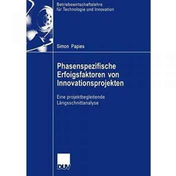 Phasenspezifische Erfolgsfaktoren von Innovationsprojekten: Eine projektbegleitende Längsschnittanalyse