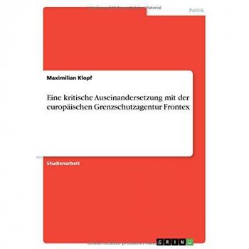 Eine kritische Auseinandersetzung mit der europäischen Grenzschutzagentur Frontex