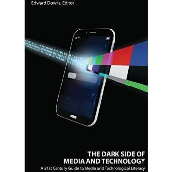The Dark Side of Media and Technology: A 21st Century Guide to Media and Technological Literacy