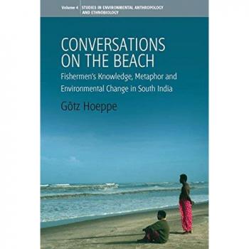 Conversations on the Beach: Fishermen's Knowledge, Metaphor and Environmental Change in South India (Studies in Environmental Anthropology and Ethnobiology, Band 2)