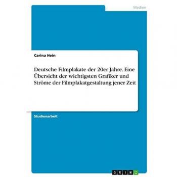 Deutsche Filmplakate der 20er Jahre. Eine Übersicht der wichtigsten Grafiker und Ströme der Filmplakatgestaltung jener Zeit