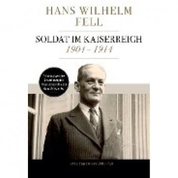 Soldat im Kaiserreich 1904 - 1914: Erinnerungen des Grossherzoglich Hessischen Offiziers Hans Wilhelm Fell