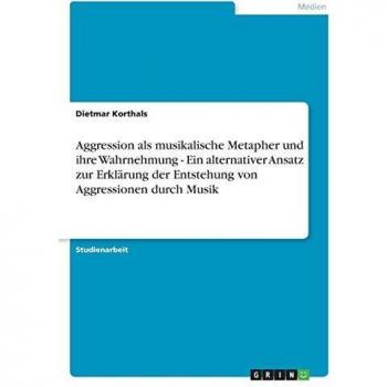 Aggression als musikalische Metapher und ihre Wahrnehmung - Ein alternativer Ansatz zur Erkl„rung der Entstehung von Aggressionen durch Musik