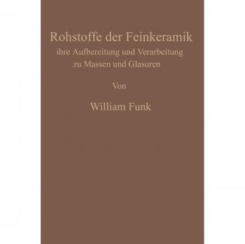 Die Rohstoffe der Feinkeramik: Ihre Aufbereitung Und Verarbeitung Zu Massen Und Glasuren