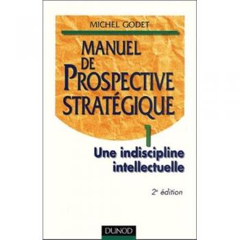 Michel Godet Manuel De Prospective Stratégique. Tome 1, Une Indiscipline Intellectuelle, 2ème Édition (Strategie Manag)