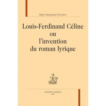 Louis-Ferdinand Céline Ou l’invention du roman lyrique - Marie Vergneault-Gourdon - Honore Champion - broché - Essai