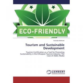 Tourism and Sustainable Development: Tourism Certification as a Tool for Promoting Sustainability in the Ethiopian Tourism Industry: The Case of Addis Ababa