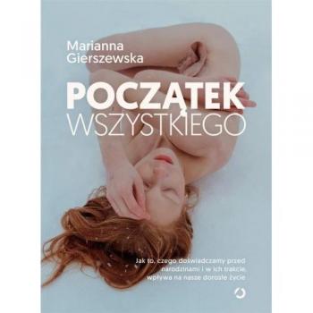 Początek wszystkiego. Jak to, czego doświadczamy przed narodzinami i w ich trakcie, wpływa na nasze dorosłe życie