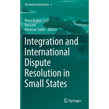 Integration and International Dispute Resolution in Small States (The World of Small States, Band 3)