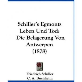 Schiller's Egmonts Leben Und Tod: Die Belagerung Von Antwerpen (1878)