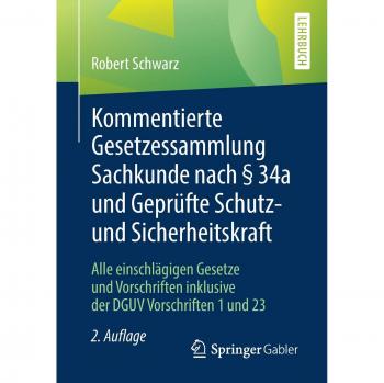 Kommentierte Gesetzessammlung Sachkunde nach § 34a und Geprüfte Schutz- und Sicherheitskraft: Alle einschlägigen Gesetze und Vorschriften inklusive der DGUV Vorschriften 1 und 23
