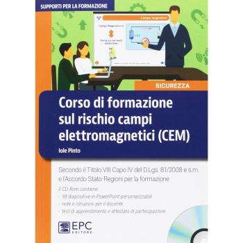 Corso di formazione sul rischio campi elettromagnetici (CEM). Secondo il Titolo VIII Capo IV del D.Lgs. 81/2008 e s.m. e l'accordo Stato-Regioni per la formazione. Con CD-ROM