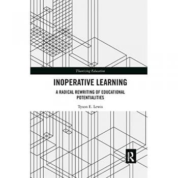 Inoperative Learning: A Radical Rewriting of Educational Potentialities (Theorizing Education)