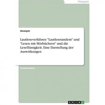 Lautleseverfahren Lautlesetandem und Lesen mit Hörbüchern und die Leseflüssigkeit. Eine Darstellung der Auswirkungen
